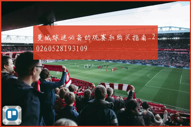 曼城球迷必备的观赛和购买指南_20260528193109