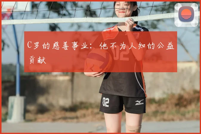 C罗的慈善事业：他不为人知的公益贡献