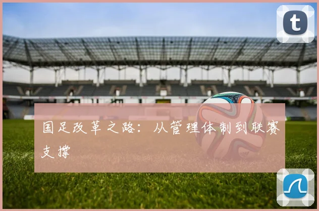 国足改革之路:从管理体制到联赛支撑