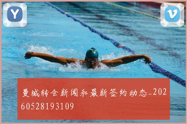 曼城转会新闻和最新签约动态_20260528193109
