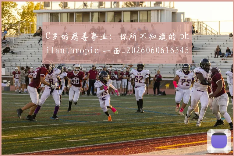 C罗的慈善事业：你所不知道的 philanthropic 一面_20260606165455