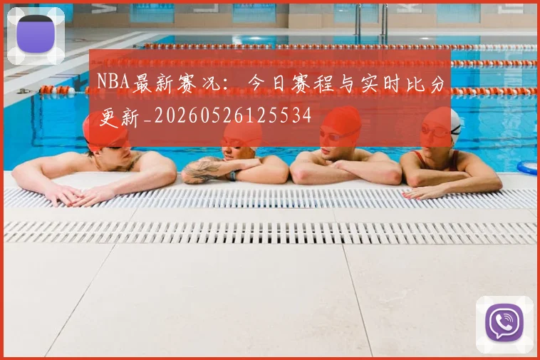 NBA最新赛况:今日赛程与实时比分更新_20260526125534